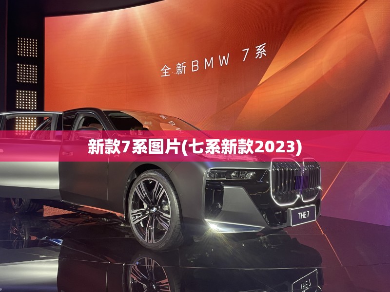 新款7系图片(七系新款2023)