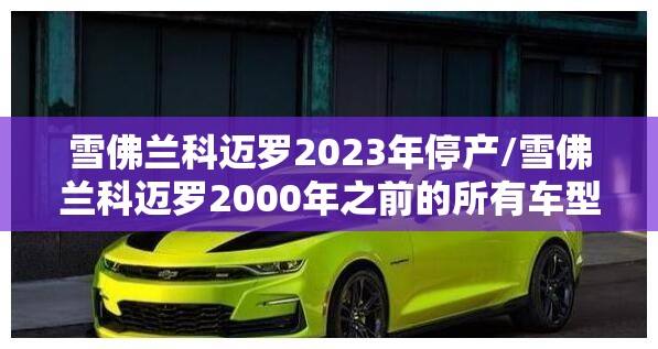 雪佛兰科迈罗2023年停产/雪佛兰科迈罗2000年之前的所有车型