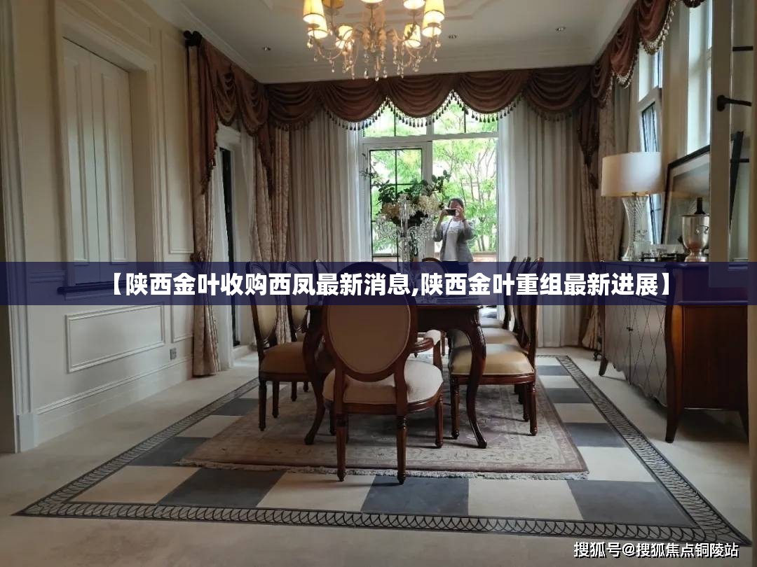 【陕西金叶收购西凤最新消息,陕西金叶重组最新进展】