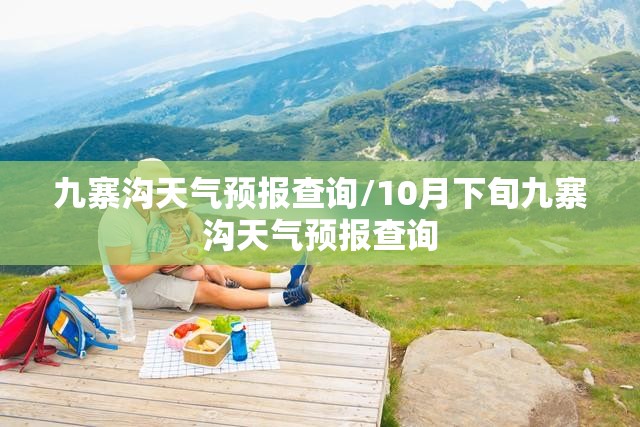 九寨沟天气预报查询/10月下旬九寨沟天气预报查询