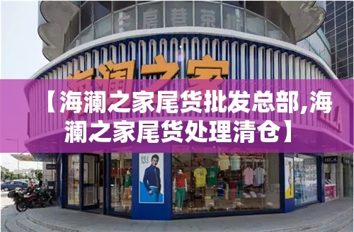 【海澜之家尾货批发总部,海澜之家尾货处理清仓】