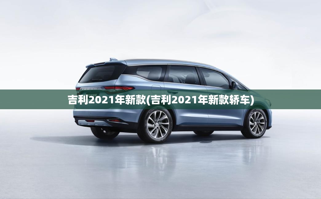 吉利2021年新款(吉利2021年新款轿车)