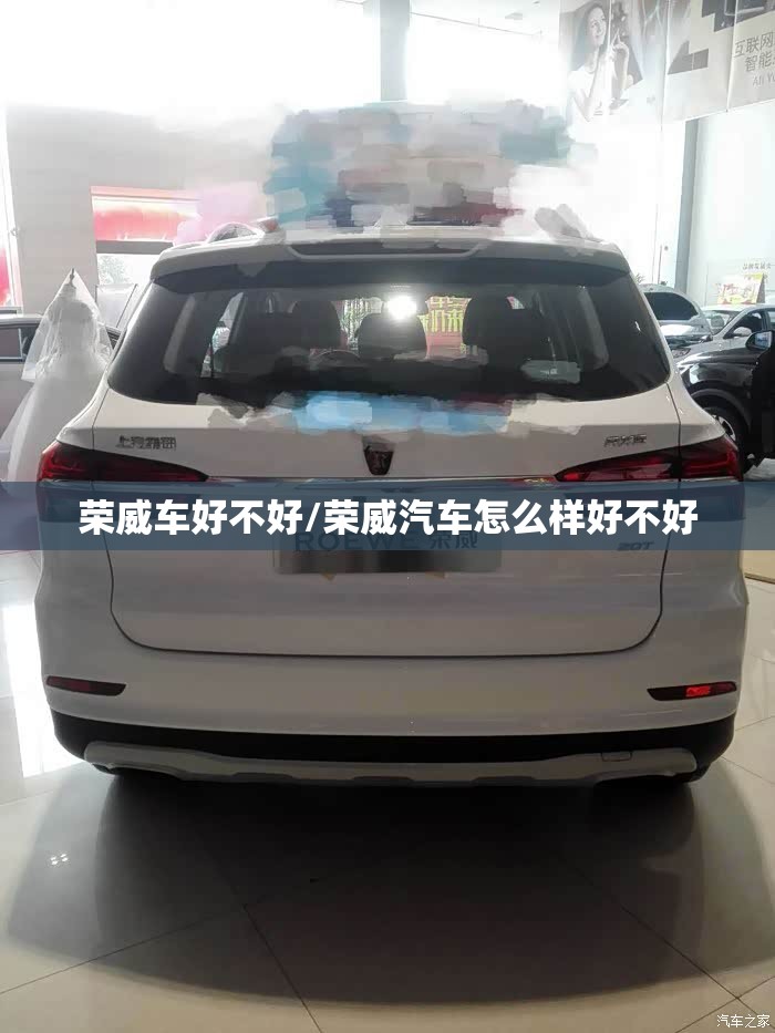 荣威车好不好/荣威汽车怎么样好不好 荣威车好不好/荣威汽车怎么样好不好