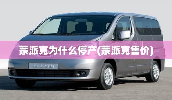 蒙派克为什么停产(蒙派克售价)