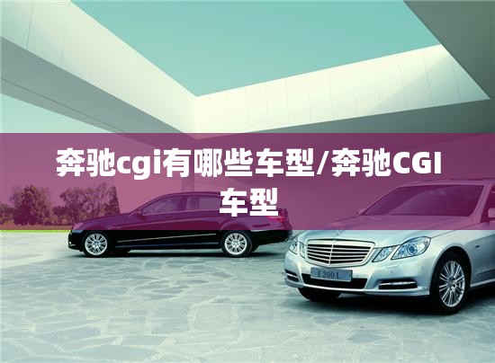 奔驰cgi有哪些车型/奔驰CGI车型