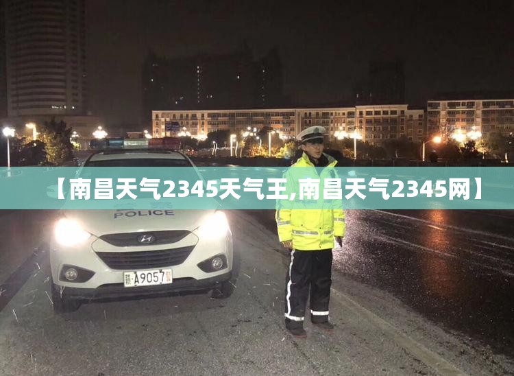 【南昌天气2345天气王,南昌天气2345网】 【南昌天气2345天气王,南昌天气2345网】