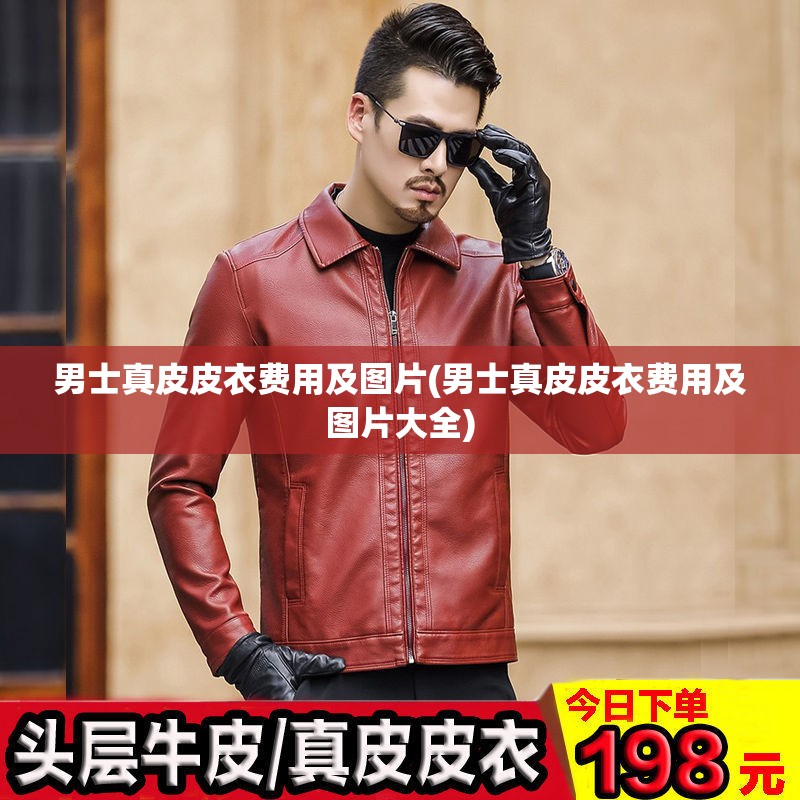 男士真皮皮衣费用及图片(男士真皮皮衣费用及图片大全) 男士真皮皮衣费用及图片(男士真皮皮衣费用及图片大全)