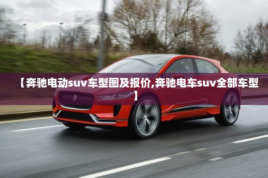 【奔驰电动suv车型图及报价,奔驰电车suv全部车型】