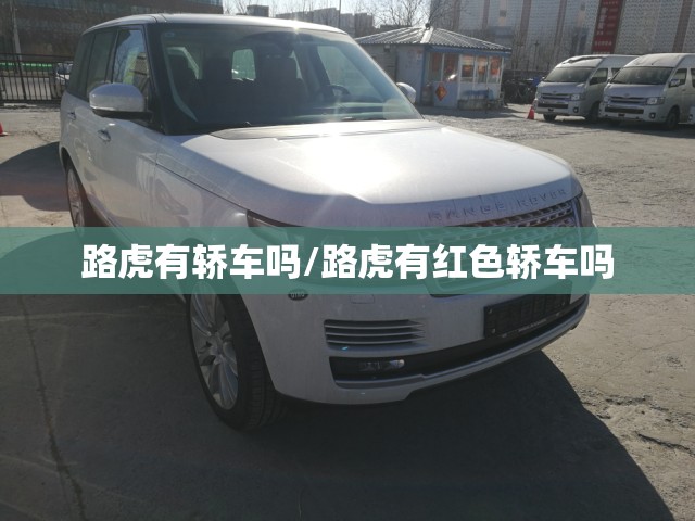 路虎有轿车吗/路虎有红色轿车吗 路虎有轿车吗/路虎有红色轿车吗