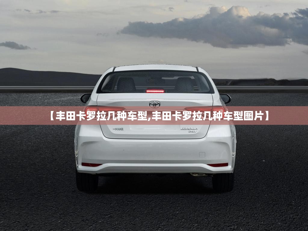 【丰田卡罗拉几种车型,丰田卡罗拉几种车型图片】 【丰田卡罗拉几种车型,丰田卡罗拉几种车型图片】