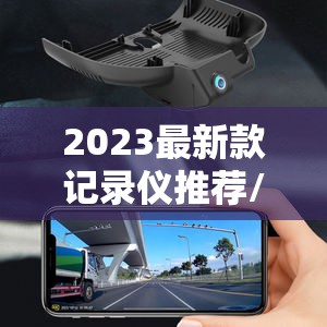 2023最新款记录仪推荐/2023款行车记录仪 2023最新款记录仪推荐/2023款行车记录仪