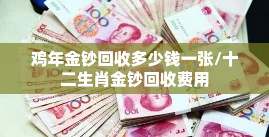 鸡年金钞回收多少钱一张/十二生肖金钞回收费用 鸡年金钞回收多少钱一张/十二生肖金钞回收费用