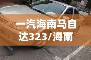 一汽海南马自达323/海南马自达323参数配置 一汽海南马自达323/海南马自达323参数配置