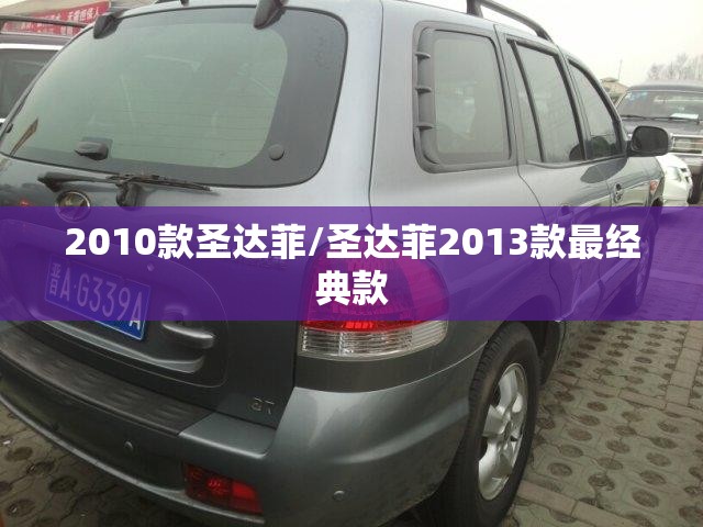 2010款圣达菲/圣达菲2013款最经典款