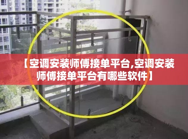 【空调安装师傅接单平台,空调安装师傅接单平台有哪些软件】 【空调安装师傅接单平台,空调安装师傅接单平台有哪些软件】