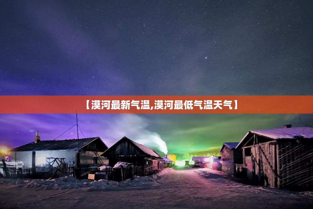【漠河最新气温,漠河最低气温天气】 【漠河最新气温,漠河最低气温天气】