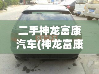 二手神龙富康汽车(神龙富康牌汽车) 二手神龙富康汽车(神龙富康牌汽车)