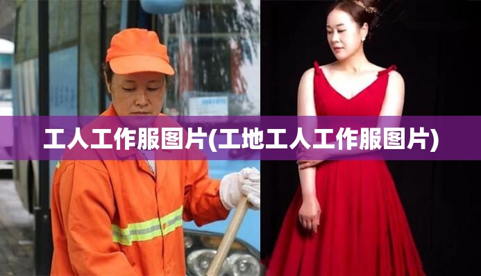 工人工作服图片(工地工人工作服图片)