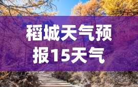 稻城天气预报15天气(稻城天气预报30天)