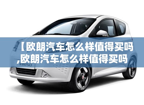 【欧朗汽车怎么样值得买吗,欧朗汽车怎么样值得买吗现在】 【欧朗汽车怎么样值得买吗,欧朗汽车怎么样值得买吗现在】