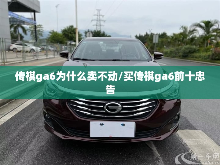 传祺ga6为什么卖不动/买传祺ga6前十忠告 传祺ga6为什么卖不动/买传祺ga6前十忠告