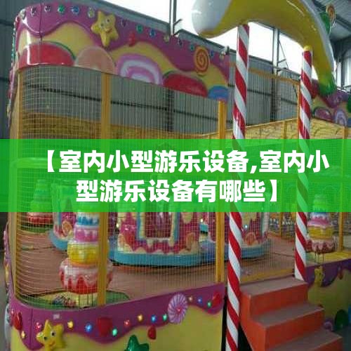 【室内小型游乐设备,室内小型游乐设备有哪些】 【室内小型游乐设备,室内小型游乐设备有哪些】