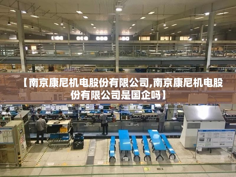 【南京康尼机电股份有限公司,南京康尼机电股份有限公司是国企吗】