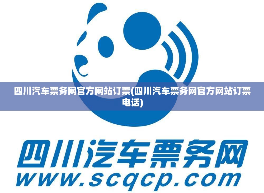 四川汽车票务网官方网站订票(四川汽车票务网官方网站订票电话)