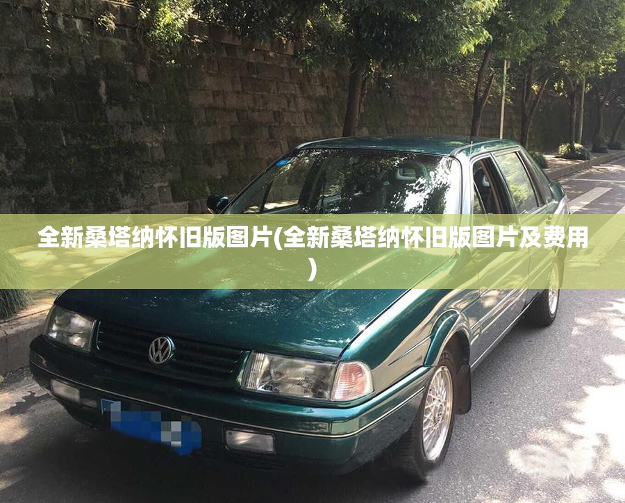 全新桑塔纳怀旧版图片(全新桑塔纳怀旧版图片及费用) 全新桑塔纳怀旧版图片(全新桑塔纳怀旧版图片及费用)