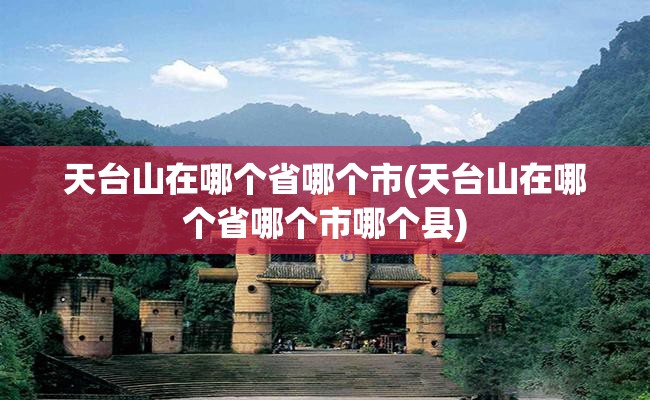 天台山在哪个省哪个市(天台山在哪个省哪个市哪个县)