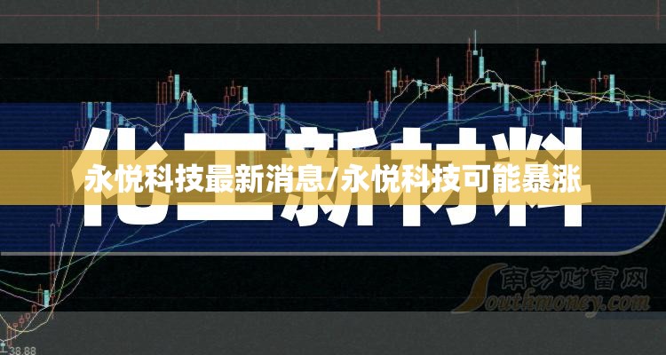 永悦科技最新消息/永悦科技可能暴涨 永悦科技最新消息/永悦科技可能暴涨