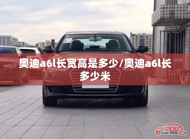 奥迪a6l长宽高是多少/奥迪a6l长多少米