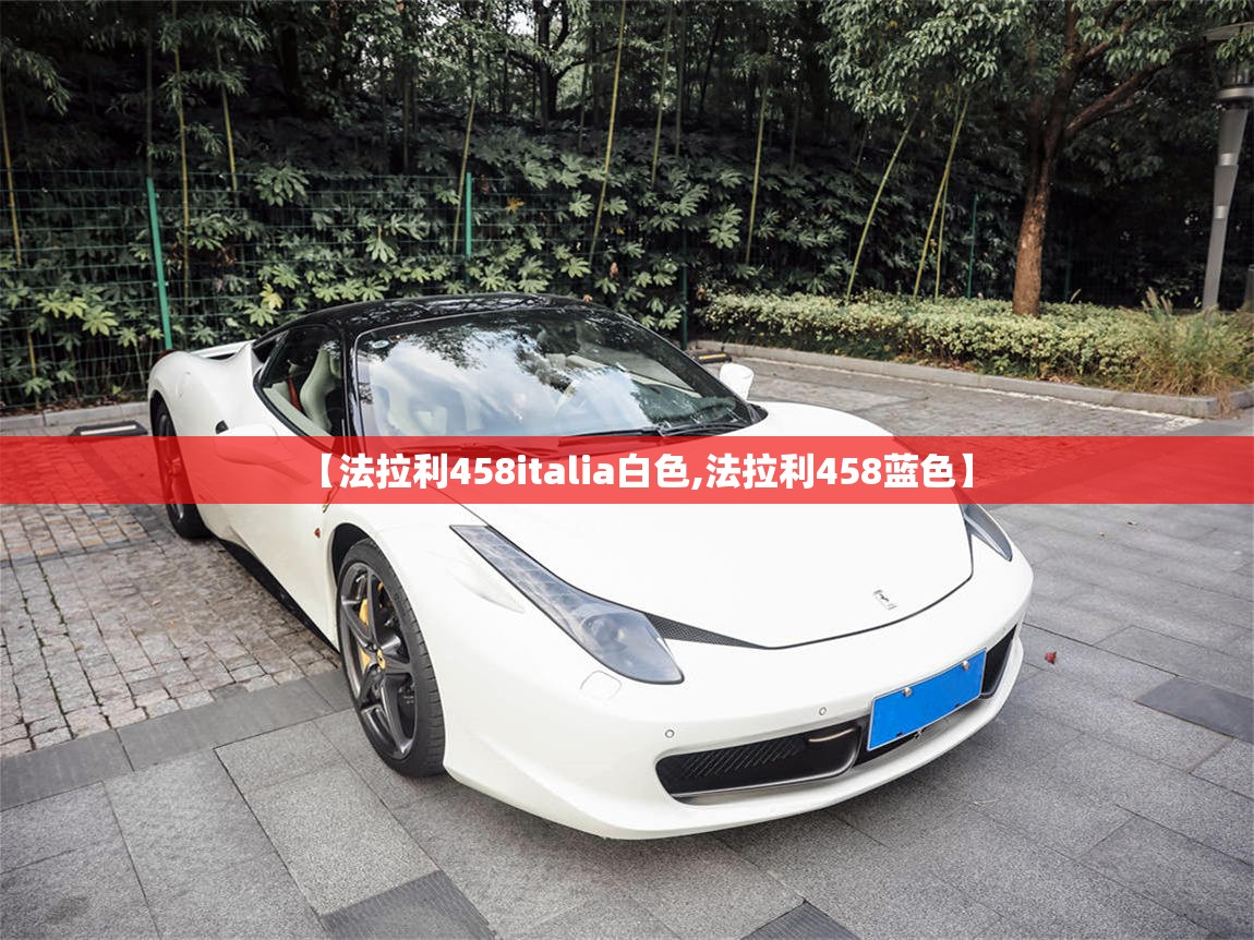 【法拉利458italia白色,法拉利458蓝色】 【法拉利458italia白色,法拉利458蓝色】