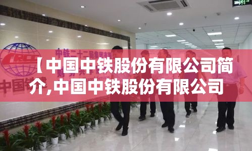 【中国中铁股份有限公司简介,中国中铁股份有限公司简介图片】 【中国中铁股份有限公司简介,中国中铁股份有限公司简介图片】