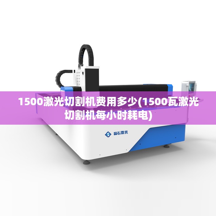1500激光切割机费用多少(1500瓦激光切割机每小时耗电)