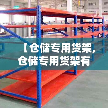 【仓储专用货架,仓储专用货架有哪些】