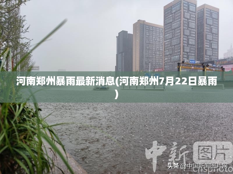 河南郑州暴雨最新消息(河南郑州7月22日暴雨) 河南郑州暴雨最新消息(河南郑州7月22日暴雨)