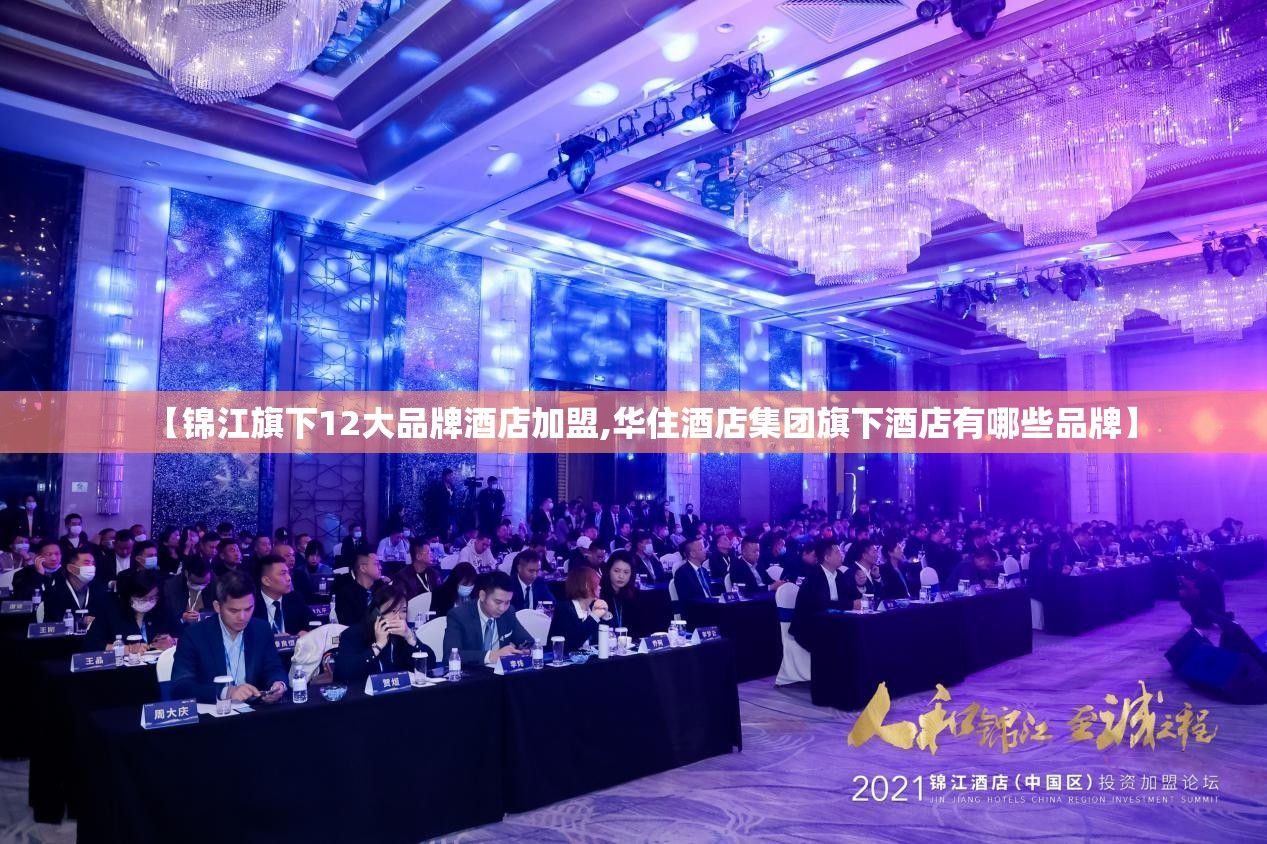 【锦江旗下12大品牌酒店加盟,华住酒店集团旗下酒店有哪些品牌】 【锦江旗下12大品牌酒店加盟,华住酒店集团旗下酒店有哪些品牌】