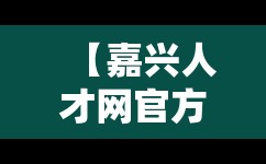 【嘉兴人才网官方网站招聘网,嘉兴招聘网最新招聘】
