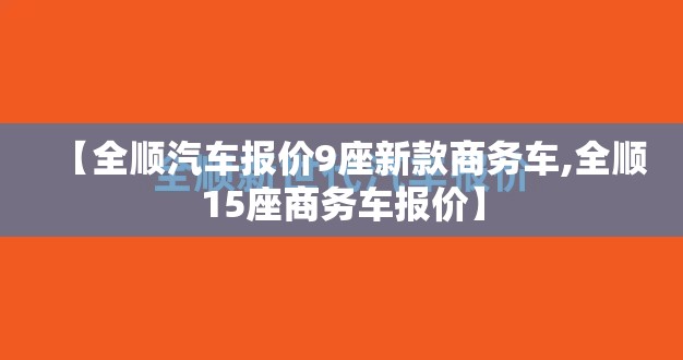 【全顺汽车报价9座新款商务车,全顺15座商务车报价】