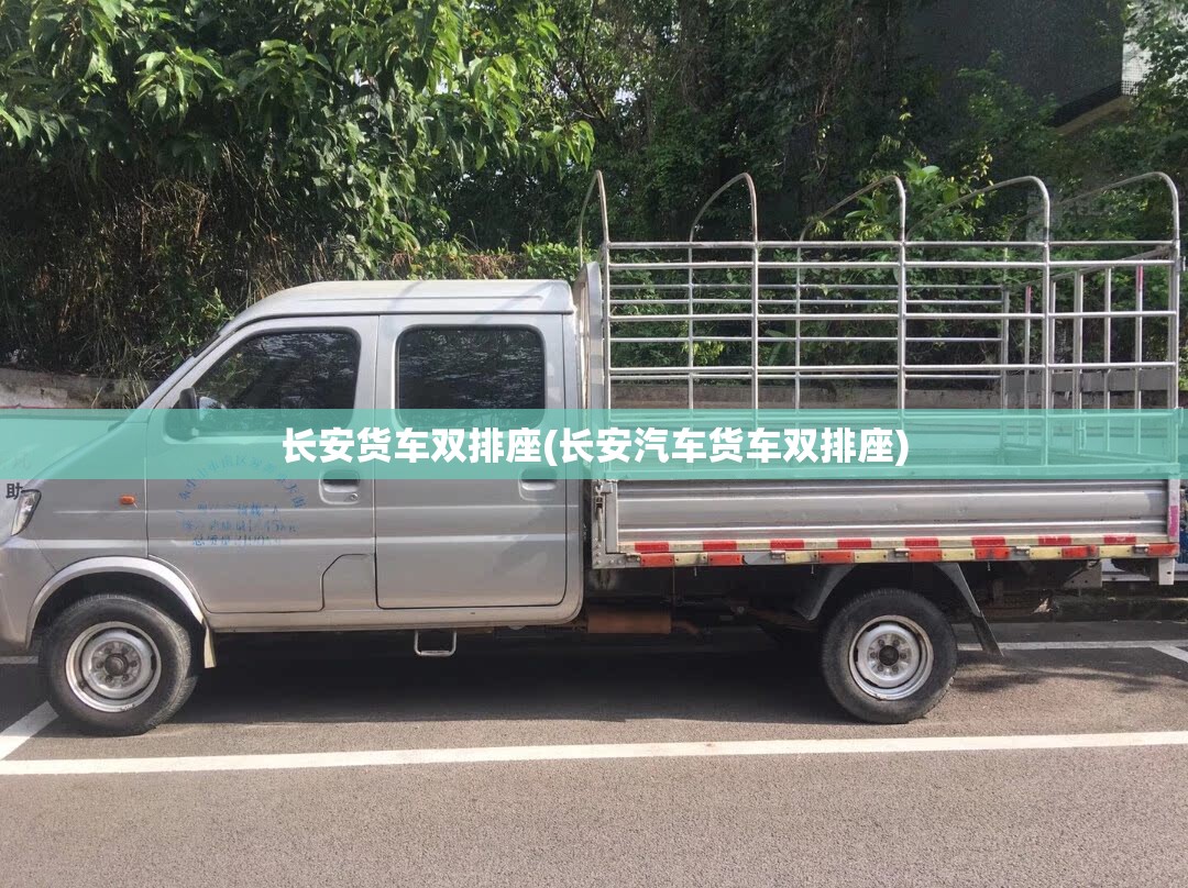 长安货车双排座(长安汽车货车双排座)