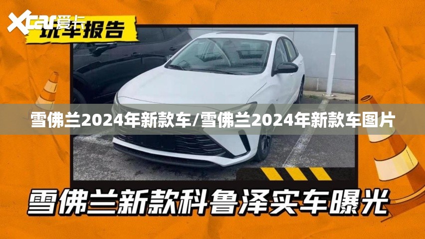 雪佛兰2024年新款车/雪佛兰2024年新款车图片 雪佛兰2024年新款车/雪佛兰2024年新款车图片