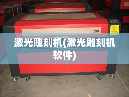 激光雕刻机(激光雕刻机软件) 激光雕刻机(激光雕刻机软件)