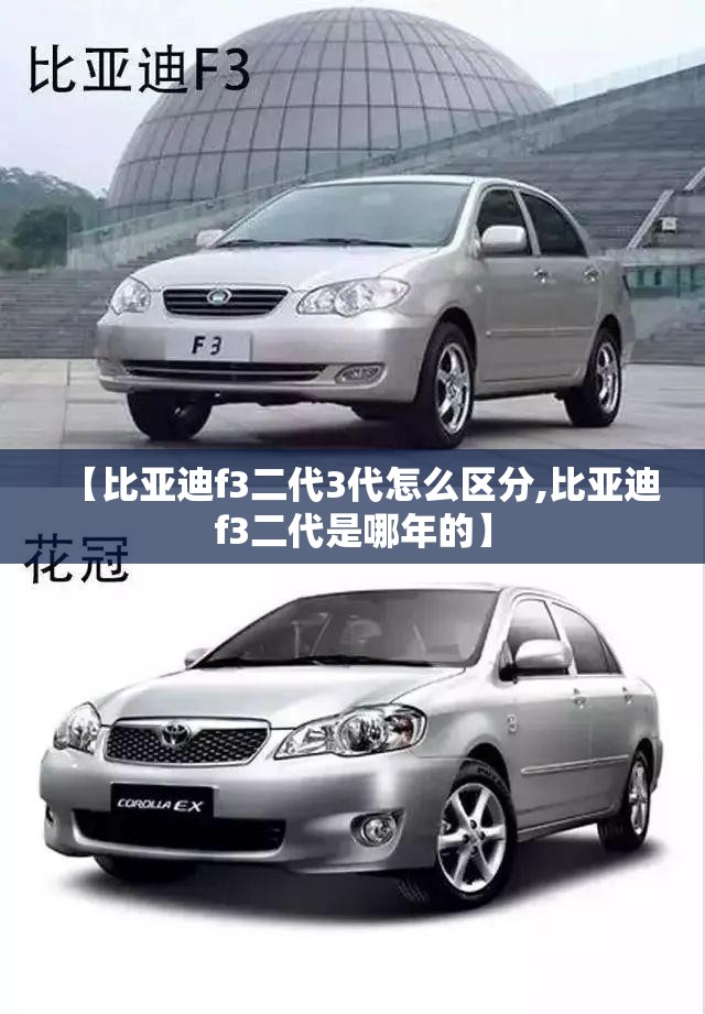 【比亚迪f3二代3代怎么区分,比亚迪f3二代是哪年的】 【比亚迪f3二代3代怎么区分,比亚迪f3二代是哪年的】