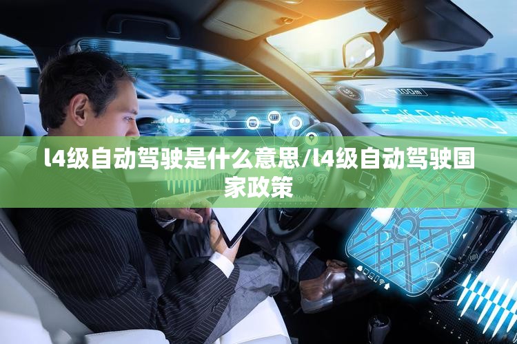 l4级自动驾驶是什么意思/l4级自动驾驶国家政策 l4级自动驾驶是什么意思/l4级自动驾驶国家政策