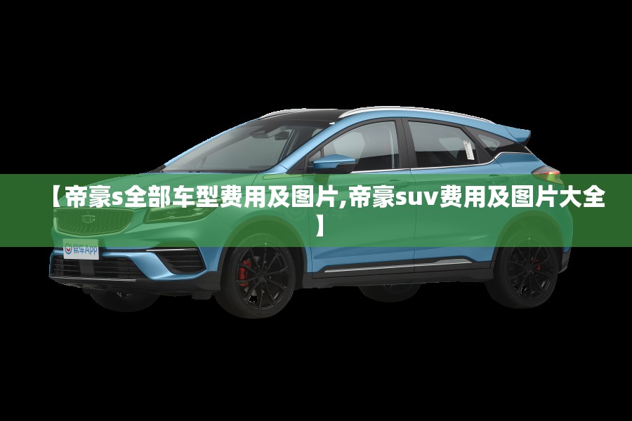 【帝豪s全部车型费用及图片,帝豪suv费用及图片大全】 【帝豪s全部车型费用及图片,帝豪suv费用及图片大全】