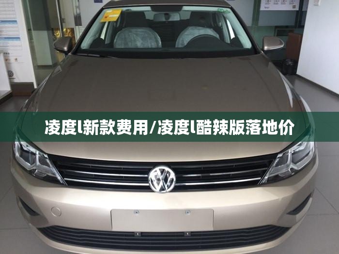 凌度l新款费用/凌度l酷辣版落地价 凌度l新款费用/凌度l酷辣版落地价