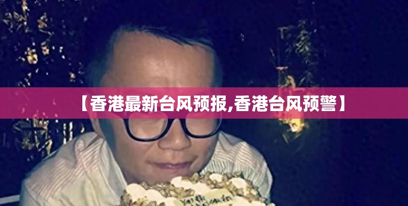 【香港最新台风预报,香港台风预警】 【香港最新台风预报,香港台风预警】