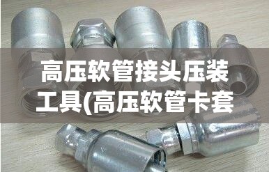 高压软管接头压装工具(高压软管卡套式接头)