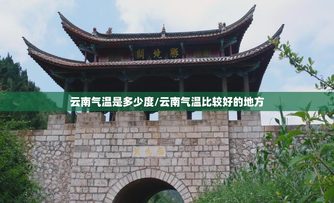 云南气温是多少度/云南气温比较好的地方 云南气温是多少度/云南气温比较好的地方